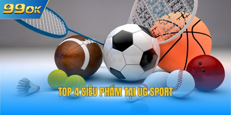 United Gaming 99OK - Không Gian Cá Cược Thể Thao Uy Tín 4 Top 4 siêu phẩm tại UG Sport