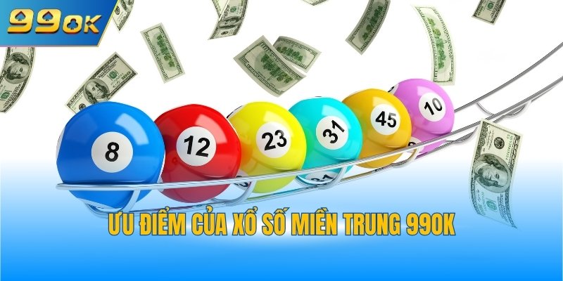 Xổ Số Miền Trung 3 Ưu điểm của xổ số miền Trung 99OK